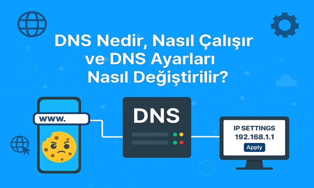 DNS Nedir, Nasıl Çalışır ve DNS Ayarları Nasıl Değiştirilir?