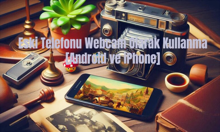 Eski Telefonu Webcam Olarak Kullanma [Android ve iPhone]